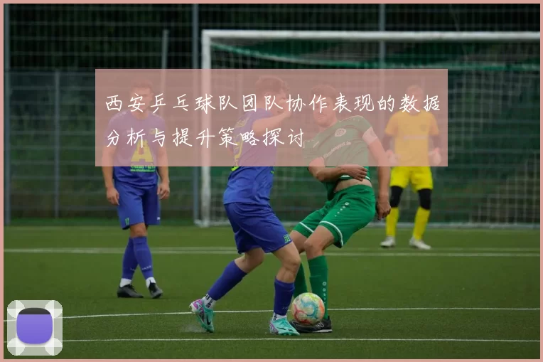 西安乒乓球队团队协作表现的数据分析与提升策略探讨