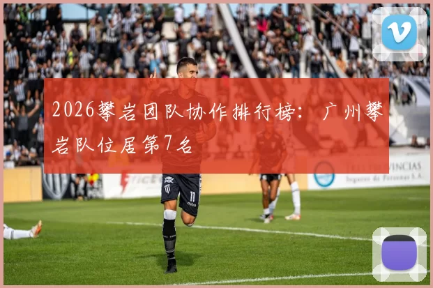 2026攀岩团队协作排行榜：广州攀岩队位居第7名