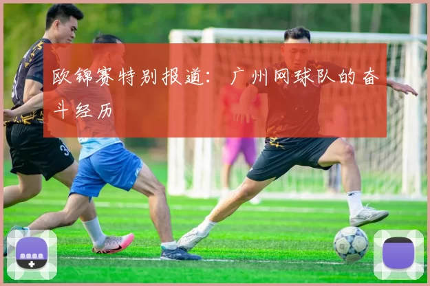 欧锦赛特别报道：广州网球队的奋斗经历